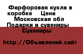 Фарфоровая кукла в коробке  › Цена ­ 500 - Московская обл. Подарки и сувениры » Сувениры   